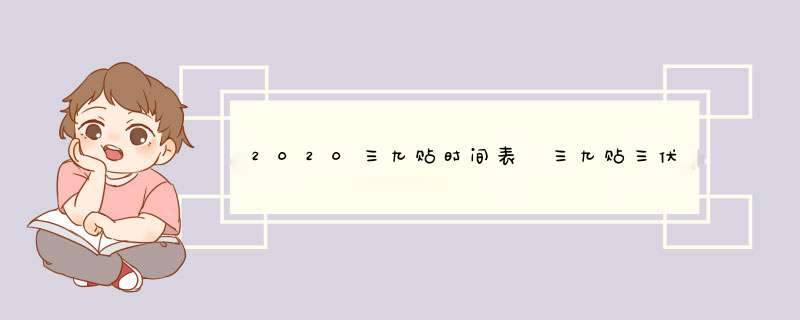 2020三九贴时间表 三九贴三伏贴贴几年